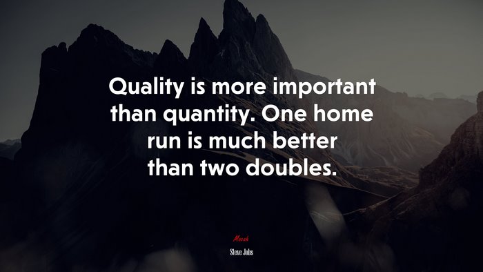 Quality is more important than quantity. One home run is much better than two doubles. | Steve Jobs quote