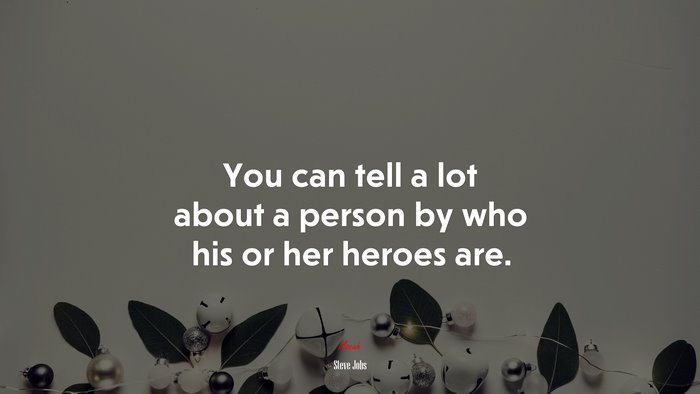 You can tell a lot about a person by who his or her heroes are. | Steve Jobs quote