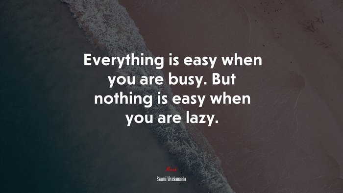 Everything is easy when you are busy. But nothing is easy when you are lazy. | Swami Vivekananda quote