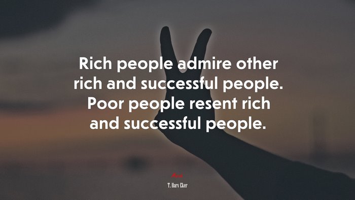 Rich people admire other rich and successful people. Poor people resent rich and successful people. | T. Harv Eker quote