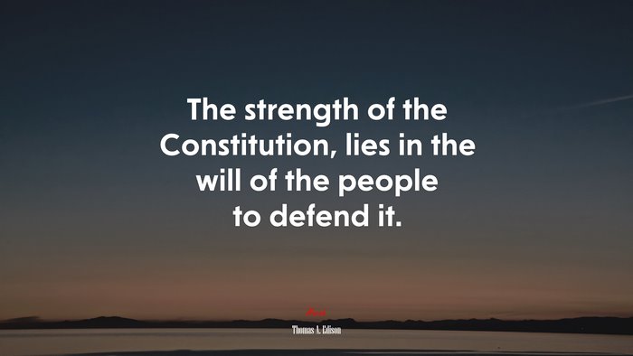 The strength of the Constitution, lies in the will of the people to defend it. | Thomas A. Edison quote