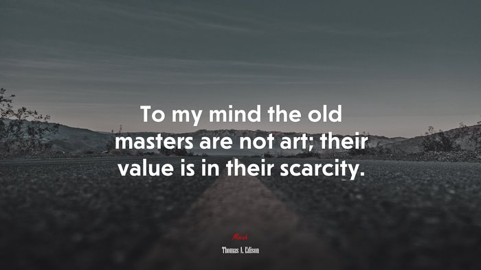 To my mind the old masters are not art; their value is in their scarcity. | Thomas A. Edison quote