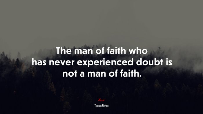 The man of faith who has never experienced doubt is not a man of faith. | Thomas Merton quote