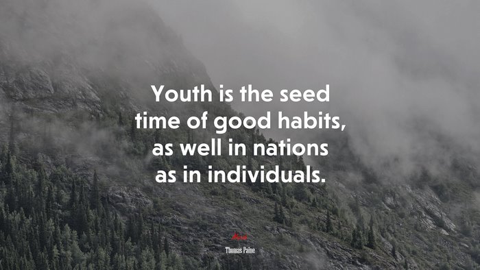 Youth is the seed time of good habits, as well in nations as in individuals. | Thomas Paine quote