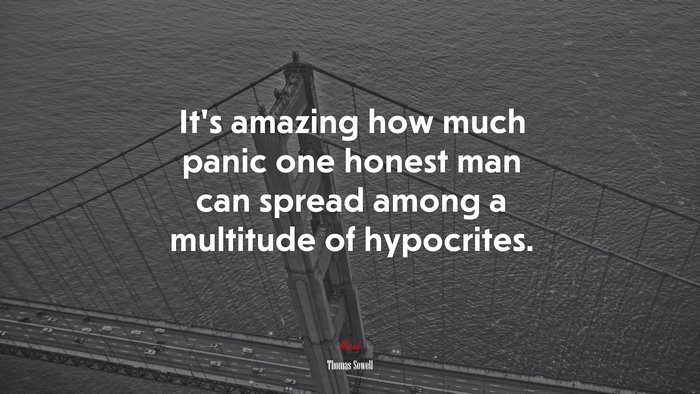 It’s amazing how much panic one honest man can spread among a multitude of hypocrites. | Thomas Sowell quote