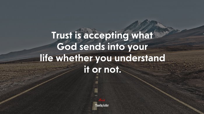 Trust is accepting what God sends into your life whether you understand it or not. | Timothy Keller quote