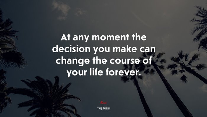 At any moment the decision you make can change the course of your life forever. | Tony Robbins quote
