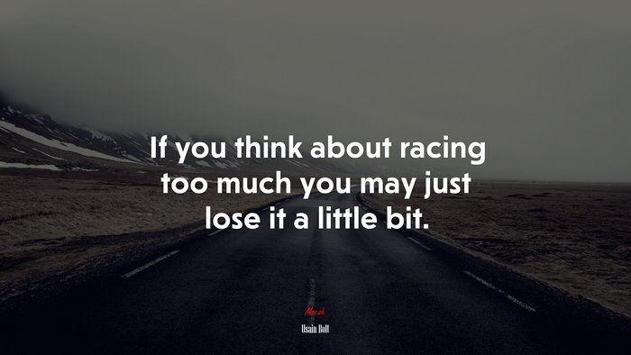 If you think about racing too much you may just lose it a little bit. | Usain Bolt quote