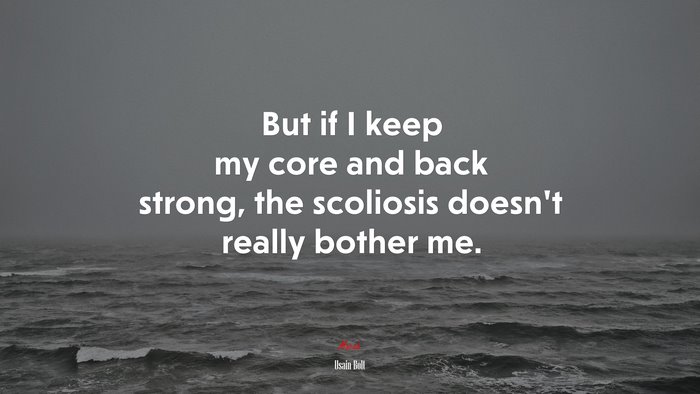 But if I keep my core and back strong, the scoliosis doesn’t really bother me. | Usain Bolt quote