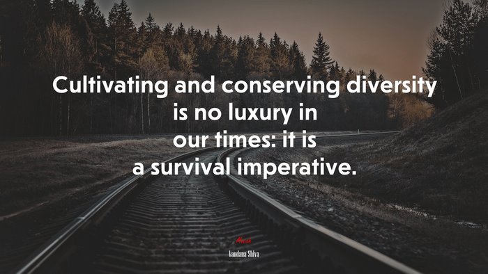 Cultivating and conserving diversity is no luxury in our times: it is a survival imperative. | Vandana Shiva quote