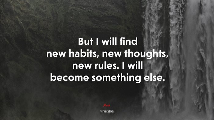 But I will find new habits, new thoughts, new rules. I will become something else. | Veronica Roth quote