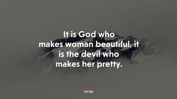 It is God who makes woman beautiful, it is the devil who makes her pretty. | Victor Hugo quote
