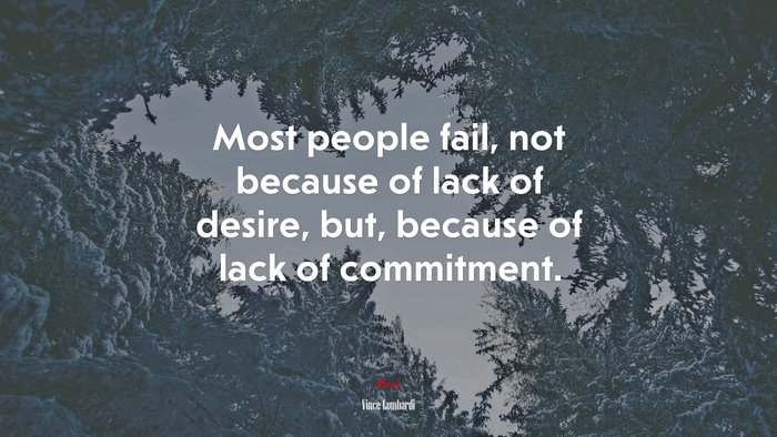 Most people fail, not because of lack of desire, but, because of lack of commitment. | Vince Lombardi quote