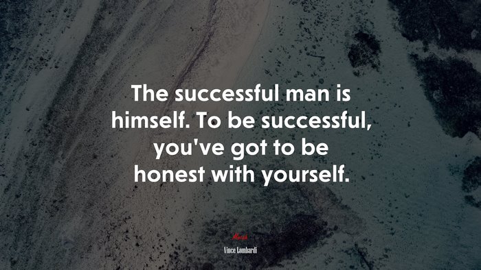 The successful man is himself. To be successful, you’ve got to be honest with yourself. | Vince Lombardi quote
