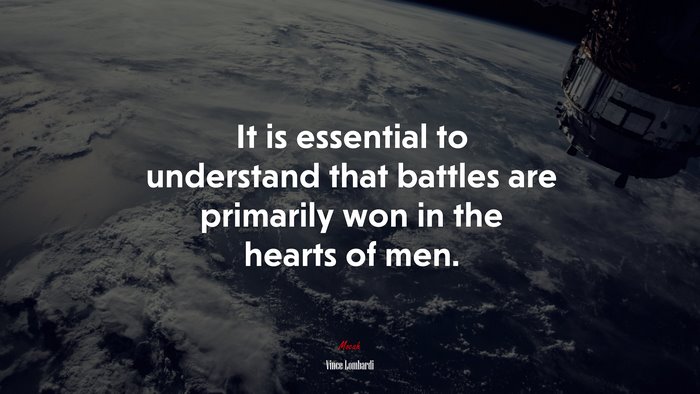 It is essential to understand that battles are primarily won in the hearts of men. | Vince Lombardi quote