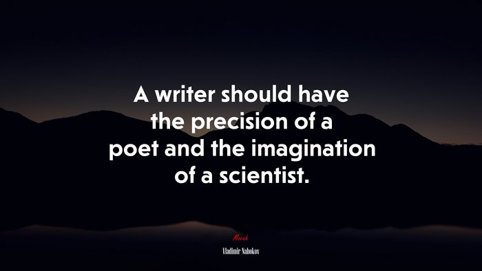 A writer should have the precision of a poet and the imagination of a scientist. | Vladimir Nabokov quote