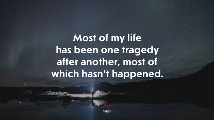 Most of my life has been one tragedy after another, most of which hasn’t happened. | Voltaire quote