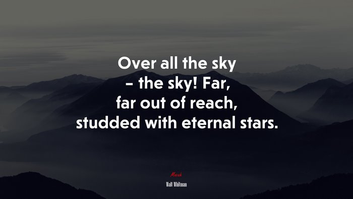 Over all the sky – the sky! Far, far out of reach, studded with eternal stars. | Walt Whitman quote