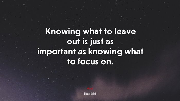 Knowing what to leave out is just as important as knowing what to focus on. | Warren Buffett quote