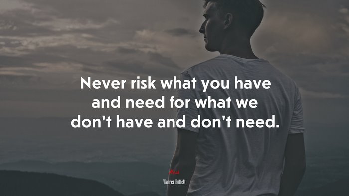 Never risk what you have and need for what we don’t have and don’t need. | Warren Buffett quote