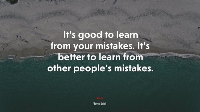 It’s good to learn from your mistakes. It’s better to learn from other people’s mistakes. | Warren Buffett quote