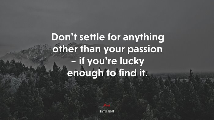 Don’t settle for anything other than your passion – if you’re lucky enough to find it. | Warren Buffett quote