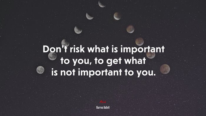 Don’t risk what is important to you, to get what is not important to you. | Warren Buffett quote