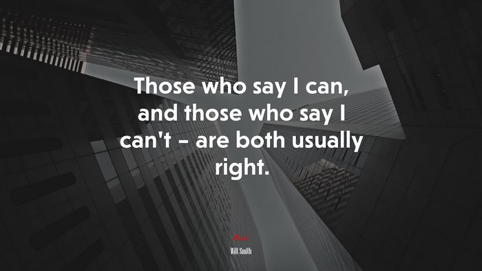 Those who say I can, and those who say I can’t – are both usually right. | Will Smith quote