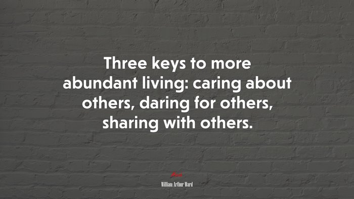 Three keys to more abundant living: caring about others, daring for others, sharing with others. | William Arthur Ward quote