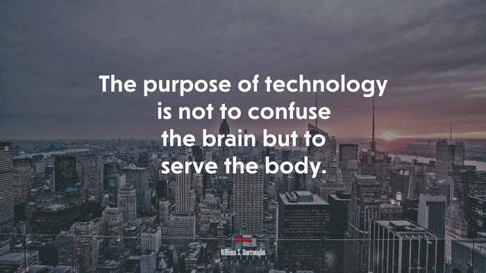 The purpose of technology is not to confuse the brain but to serve the body. | William S. Burroughs quote