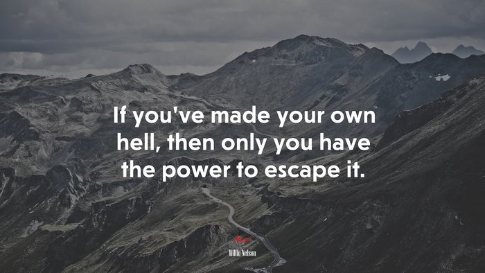 If you’ve made your own hell, then only you have the power to escape it. | Willie Nelson quote