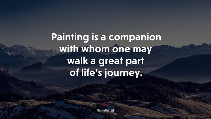 Painting is a companion with whom one may walk a great part of life’s journey. | Winston Churchill quote