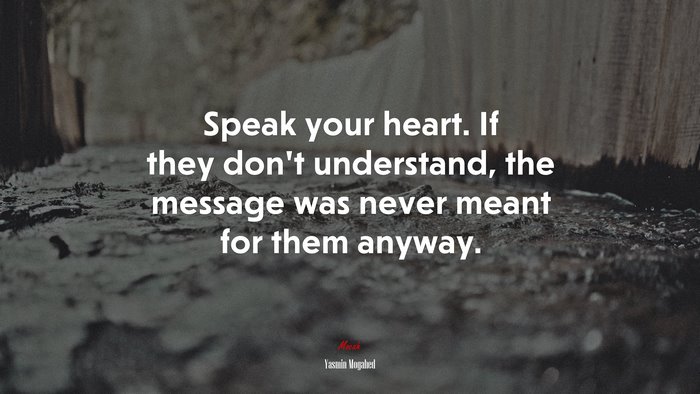 Speak your heart. If they don’t understand, the message was never meant for them anyway. | Yasmin Mogahed quote