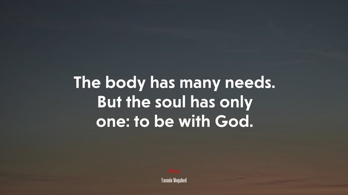 The body has many needs. But the soul has only one: to be with God. | Yasmin Mogahed quote