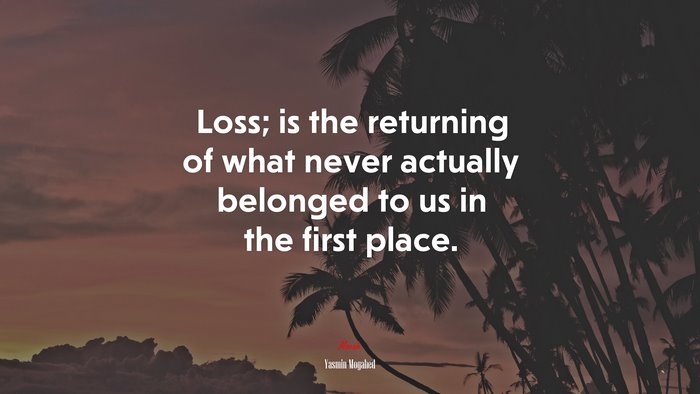 Loss; is the returning of what never actually belonged to us in the first place. | Yasmin Mogahed quote