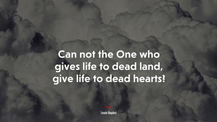 Can not the One who gives life to dead land, give life to dead hearts? | Yasmin Mogahed quote