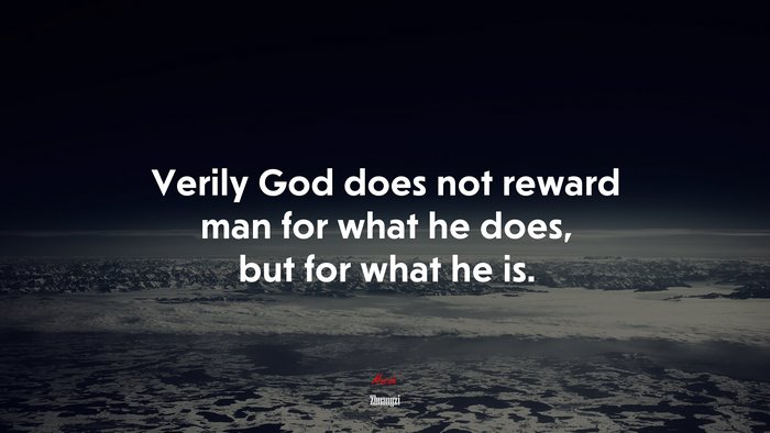 Verily God does not reward man for what he does, but for what he is. | Zhuangzi quote