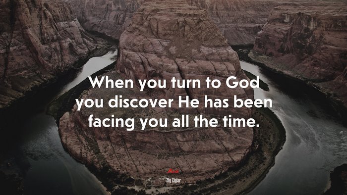 When you turn to God you discover He has been facing you all the time. | Zig Ziglar quote