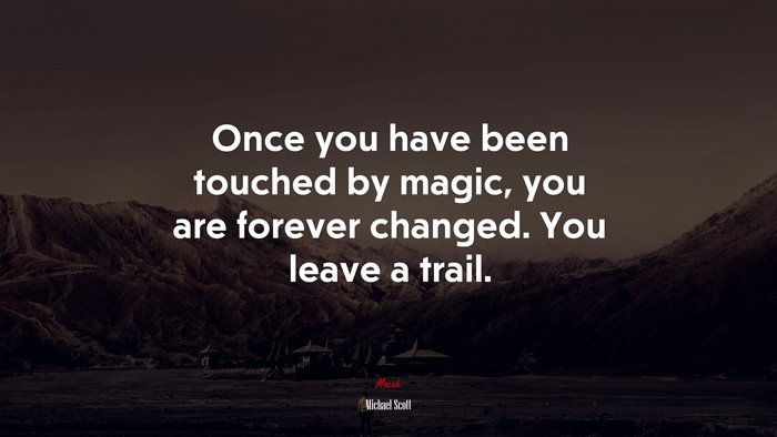 Once you have been touched by magic, you are forever changed. You leave a trail. | Michael Scott quote