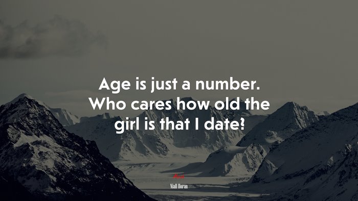 Age is just a number. Who cares how old the girl is that I date? | Niall Horan quote