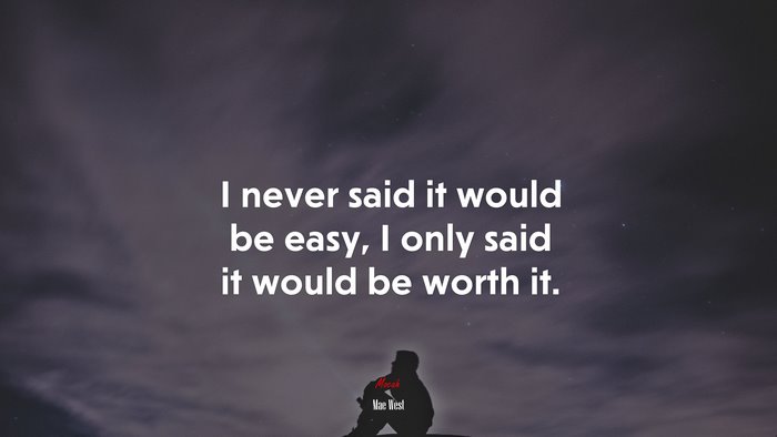 I never said it would be easy, I only said it would be worth it. | Mae West quote
