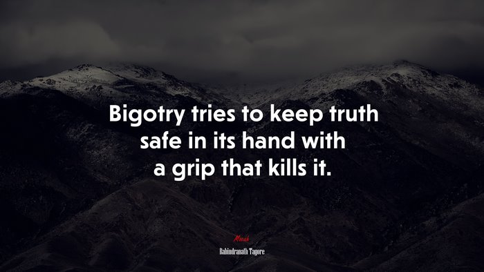 Bigotry tries to keep truth safe in its hand with a grip that kills it. | Rabindranath Tagore quote