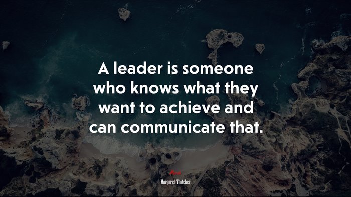 A leader is someone who knows what they want to achieve and can communicate that. | Margaret Thatcher quote