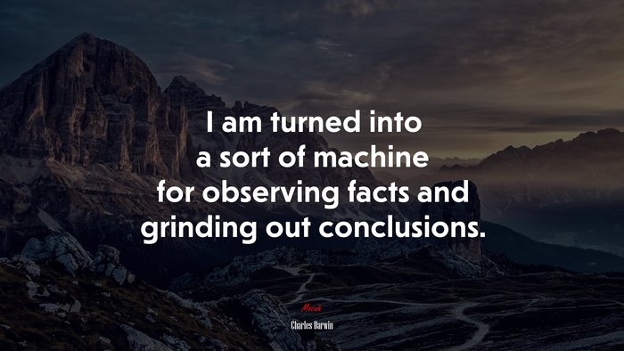 I am turned into a sort of machine for observing facts and grinding out conclusions. | Charles Darwin quote