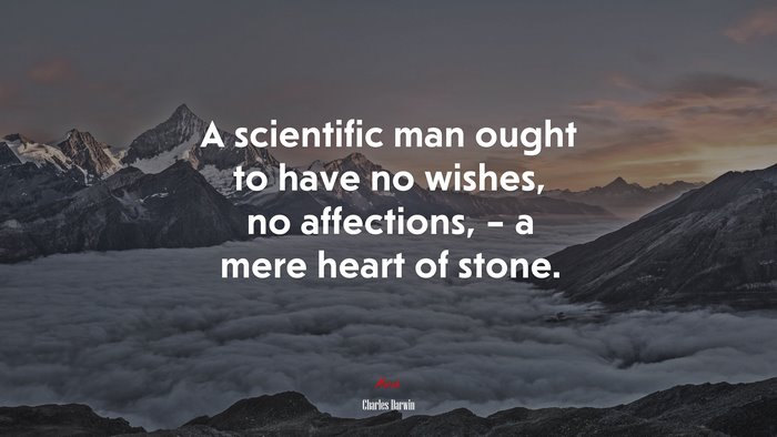 A scientific man ought to have no wishes, no affections, – a mere heart of stone. | Charles Darwin quote