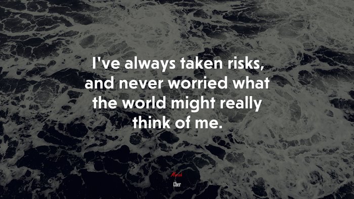 I’ve always taken risks, and never worried what the world might really think of me. | Cher quote