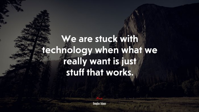 We are stuck with technology when what we really want is just stuff that works. | Douglas Adams quote