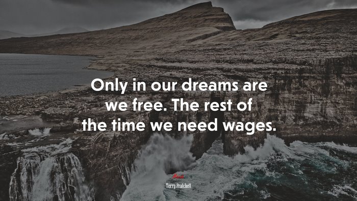 Only in our dreams are we free. The rest of the time we need wages. | Terry Pratchett quote
