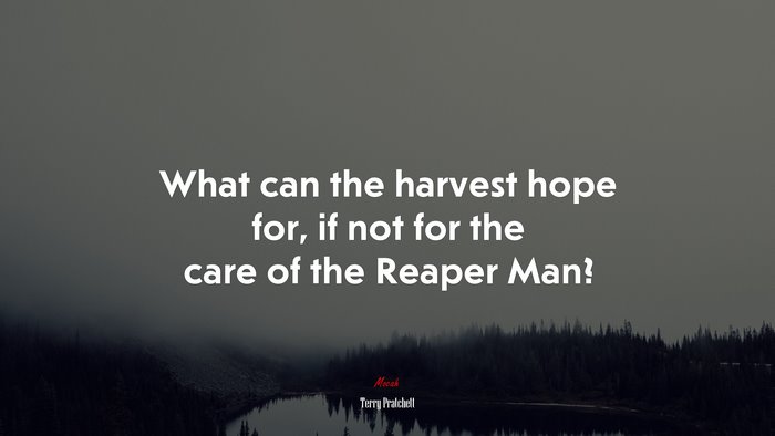 What can the harvest hope for, if not for the care of the Reaper Man? | Terry Pratchett quote