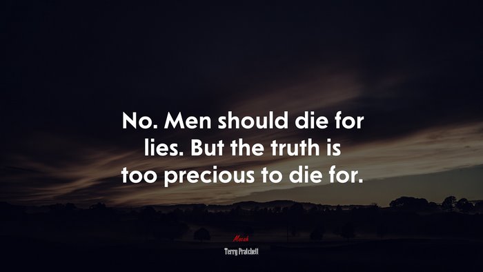 No. Men should die for lies. But the truth is too precious to die for. | Terry Pratchett quote